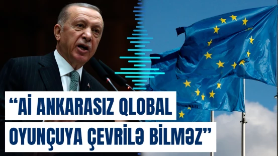 Ərdoğan: “Avropanın Türkiyəyə olan ehtiyacı daha çoxdur”
