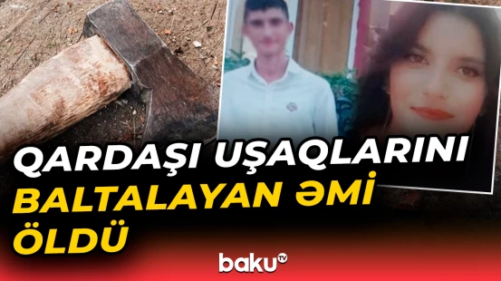 Cəlilabadda qardaşının övladlarını baltalayan kişinin ölüm səbəbi