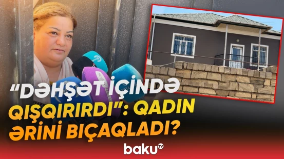 "Bütün gün Quran oxuyurdu, ünsiyyət qurmurduq" | Abşeronda qandonduran hadisə - Baku TV