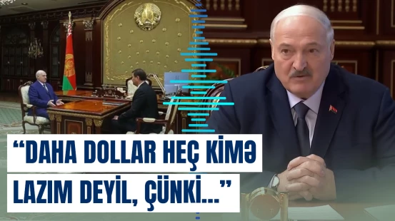 Lukaşenkodan dollar və ticarət əlaqələri barədə diqqətçəkən açıqlama