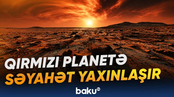 Bəşəriyyət yarım əsrdir Qırmızı planetə səyahət etməyi xəyal edir