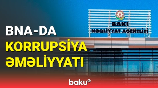 Bakı Nəqliyyat Agentliyində korrupsiyaya qarşı əməliyyat keçirilir