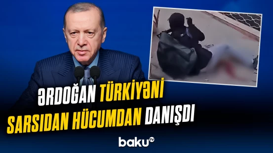 Qanlı hücumun arxasında kim var? - Ərdoğan faktları açıqladı