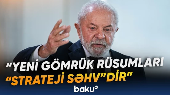 Braziliya Prezidenti ABŞ-nin yeni tariflərini tənqid etdi