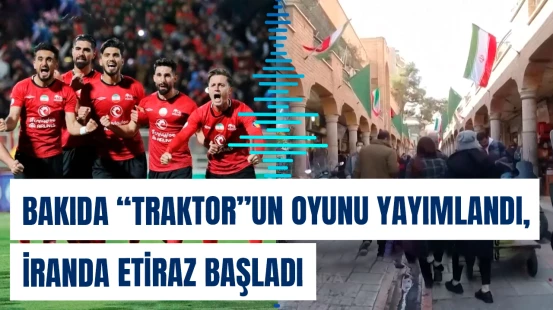 Bakıda "Traktor"un oyunu yayımlandı, İranda etiraz başladı
