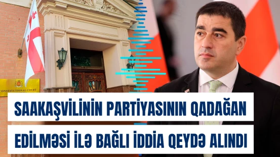Məhkəmə Saakaşvilinin partiyasının qadağan edilməsi ilə bağlı iddianı qeydə alıb