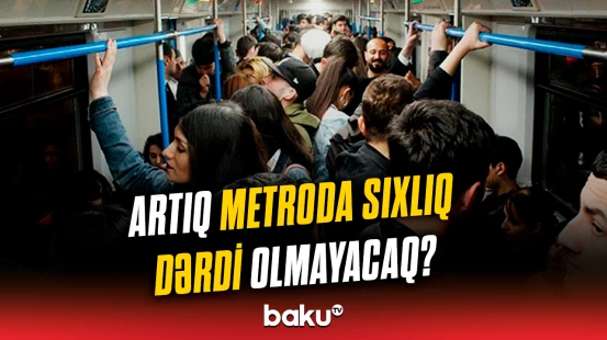Metroda sıxlıq problemi necə həll ediləcək?