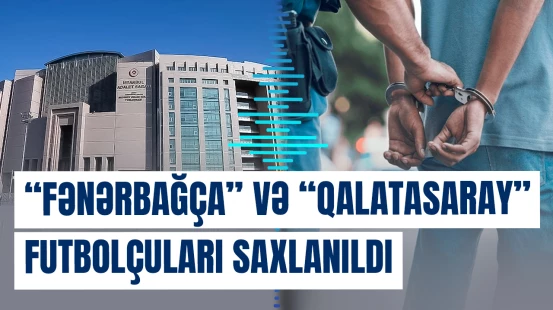 Türkiyədə əməliyyat I Ulduz futbolçular, hakimlər və klub rəhbərləri saxlanıldı
