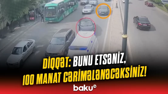 Sürücülərə xəbərdarlıq: Bunu edənləri 100 manat cərimə gözləyir!