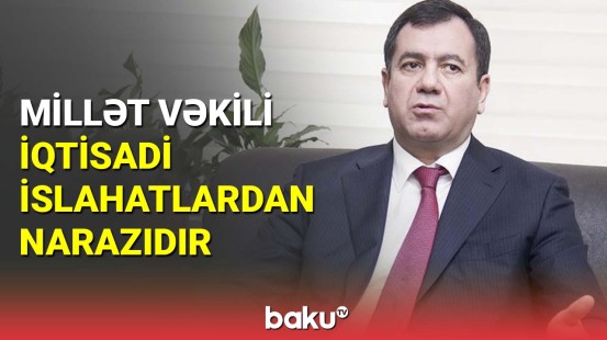 Millət vəkili iqtisadi islahatlardan narazıdır