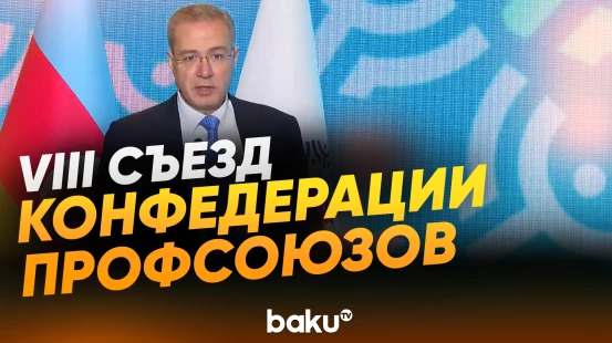 В Баку прошел VIII Съезд Конфедерации профсоюзов Азербайджана