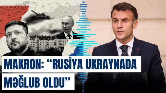 Makron: "Rusiya Ukraynada məğlub oldu"