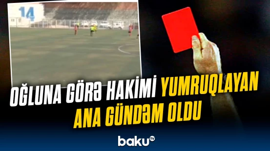 Hakim qapıçı ilə insident yaşadı, meydana anası girdi