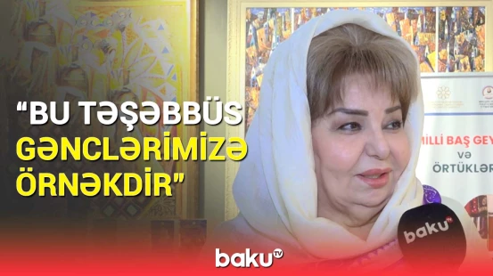 “Milli baş geyimi və örtükləri” sərgisi | “Ənənəmizi davam etdirməkdən ötrü...”