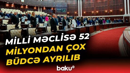 Milli Məclisə 52 milyondan çox büdcə ayrılıb