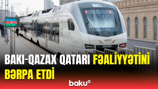 Beş illik fasilədən sonra Bakı–Qazax sərnişin qatarı yenidən işə düşdü