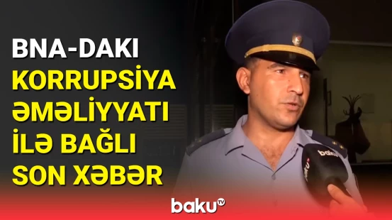 Əməkdaşımız korrupsiya əməliyyatından sonra BNA-dakı hazırkı vəziyyətdən xəbər verir
