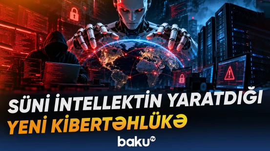 İnkişaf edən süni intellekt gələcəkdə ən təhlükəli kiber hücum vasitəsi hesab olunur