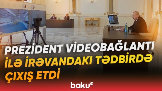 İlham Əliyev İrəvanda keçirilən tədbirdə videobağlantı formatında çıxış etdi