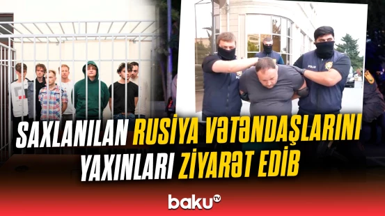 Bakıda saxlanılan rusiyalılardan xəbər | Məsələ Ombudsmanın diqqətində saxlanılır