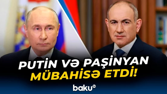 MDB sammitində Putinlə Paşinyan arasında mübahisə düşdü