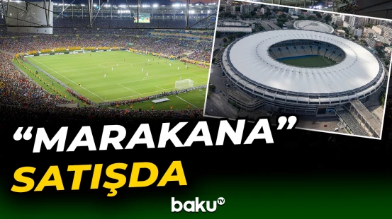 Braziliyada yerləşən məşhur “Marakana” stationu satışa çıxarılır