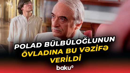 Xalq artisti Polad Bülbüloğlunun oğluna vəzifə verildi