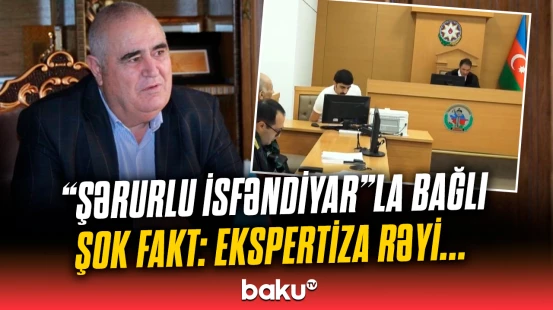 "Şərurlu İsfəndiyar"la bağlı ekspertiza rəyi açıqlandı