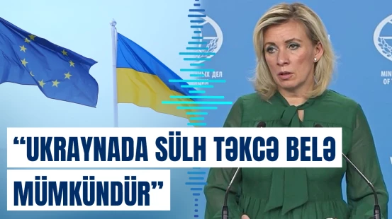 Zaxarova sülh üçün əsas şərtləri açıqladı