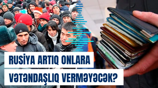 Rusiyada qalmaqal | Bu ölkələrdən olanlara vətəndaşlıq verilməyəcək, yoxsa...