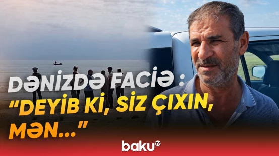 "Tapa bilmirik, 5 uşağı var..." | Dənizdəki qandonduran hadisənin detalları - Baku TV