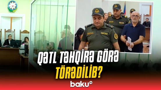 Gəlinini öldürməkdə təqsirli bilinən qayınata hakim qarşısında