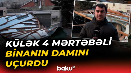 Külək 4 mərtəbəli binanın damını uçurdu
