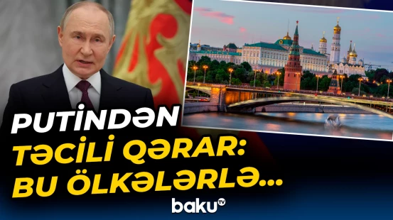 Rusiyada bu ölkələrlə bağlı önəmli qərar verildi