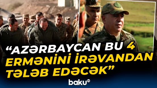 General Karapetyan: “Azərbaycan bu 4 ermənini İrəvandan tələb edəcək”