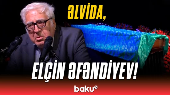 Yaxınları və ziyalı şəxslər Elçin Əfəndiyevlə belə vidalaşdı