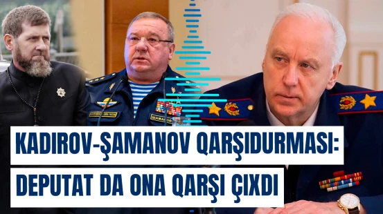 Kadırovla general Vladimir Şamanov arasındakı gərginliyin yeni mərhələsi