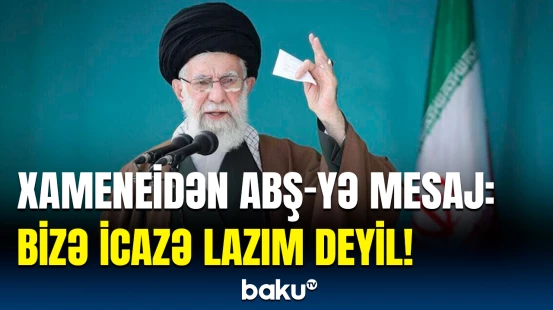Boş-boş danışmayın! | İranın ali rəhbərindən ABŞ-yə sərt sözlər