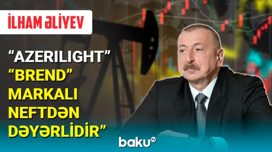 Prezident: "Azerilight" "Brend" markalı neftdən dəyərlidir