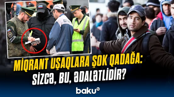 Miqrantlar üçün qara gün | Rusiyadakı bu hadisə dünyada səs-küy yaratdı
