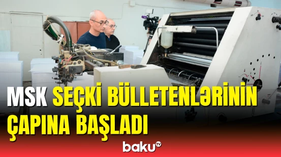 Seçki bülletenlərinin çapına başlanıldı