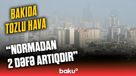 Paytaxtı bürüyən tozun səbəbi? | Ekologiya və Təbii Sərvətlər Nazirliyindən açıqlama