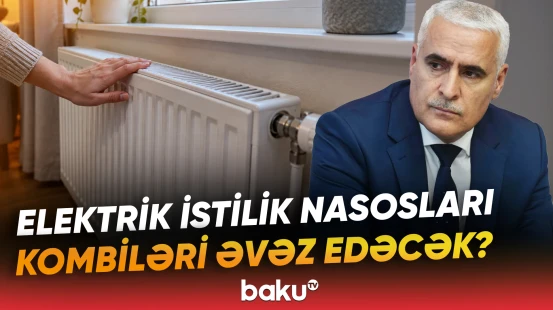 2035-ci ilə qədər istilik sistemlərində nəzərdə tutulan böyük dəyişiklik nədir? - Baku TV