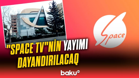 "Space TV"nin yayımı 6 saatlıq dayandırılacaq | Etik olmayan fikirlər səsləndirildi