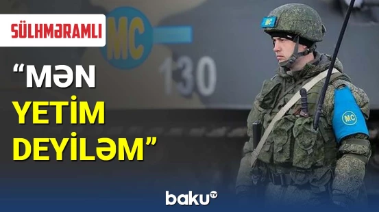 Sülhməramlı : Mən yetim deyiləm - BAKU TV