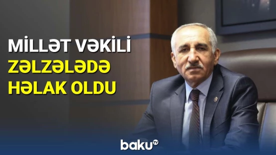 Millət vəkili zəlzələdə həlak oldu
