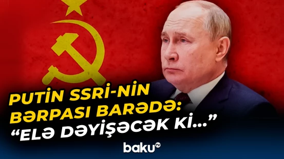 Putin dünyaya elan etdi | “SSRİ-nin bərpa edilməsi...”