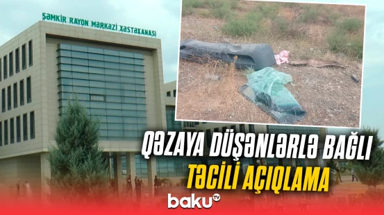 Şəmkirdəki ağır qəzada yaralanan şəxslərlə bağlı yeni xəbər