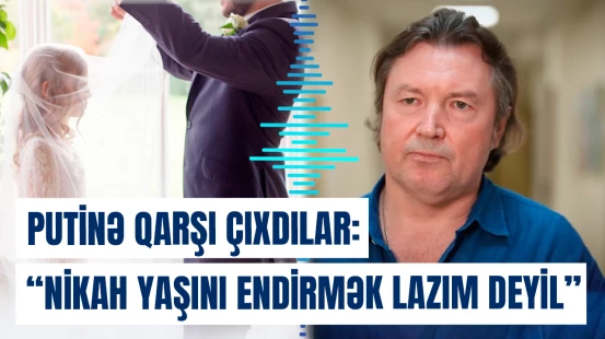 Putinə qarşı çıxdılar: “Nikah yaşını endirmək lazım deyil”