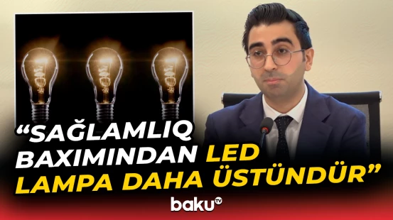 Energetika Nazirliyi lampalarla bağlı məsələyə aydınlıq gətirdi